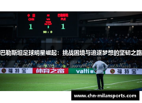 巴勒斯坦足球明星崛起：挑战困境与追逐梦想的坚韧之路